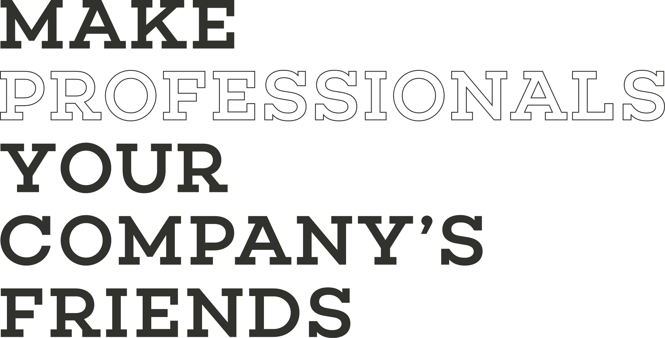 MAKE PROFESSIONALS YOUR COMPANY'S FRIENDS